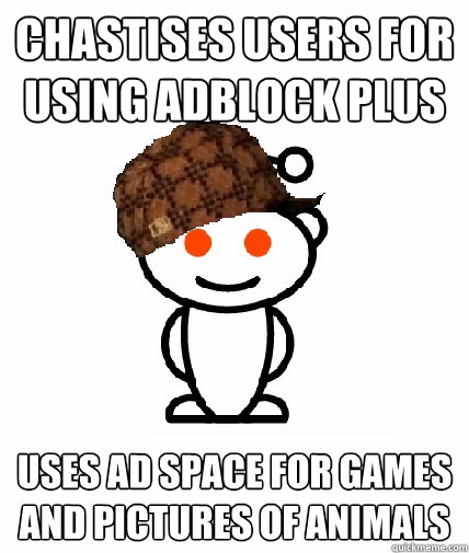 Chastises users for using adblock plus Uses ad space for games and pictures of animals  Scumbag Reddit