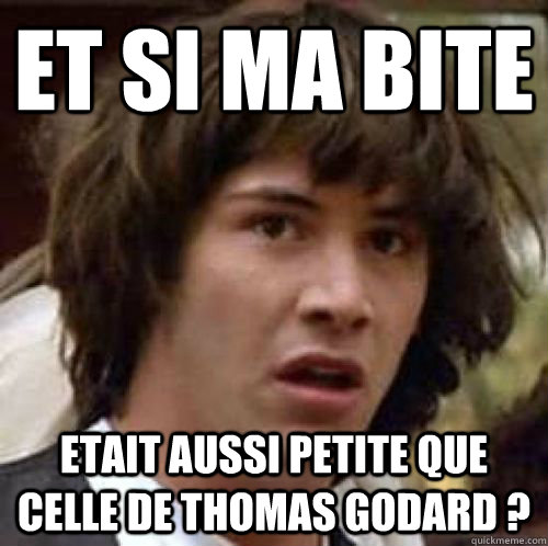 Et si ma bite etait aussi petite que celle de thomas godard ?  conspiracy keanu