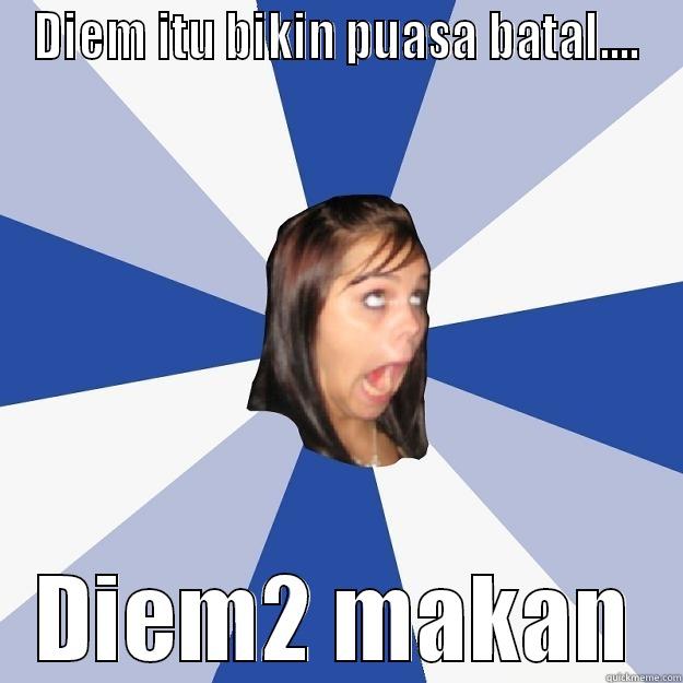 DIEM ITU BIKIN PUASA BATAL.... DIEM2 MAKAN Annoying Facebook Girl