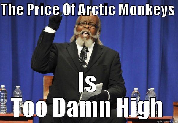 THE PRICE OF ARCTIC MONKEYS  IS TOO DAMN HIGH Misc