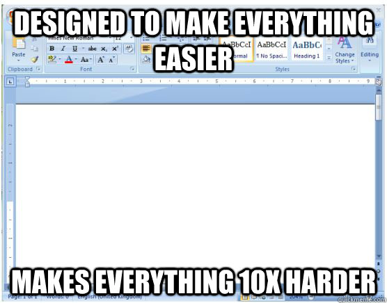 Designed to make everything easier makes everything 10X harder  Scumbag MS Word