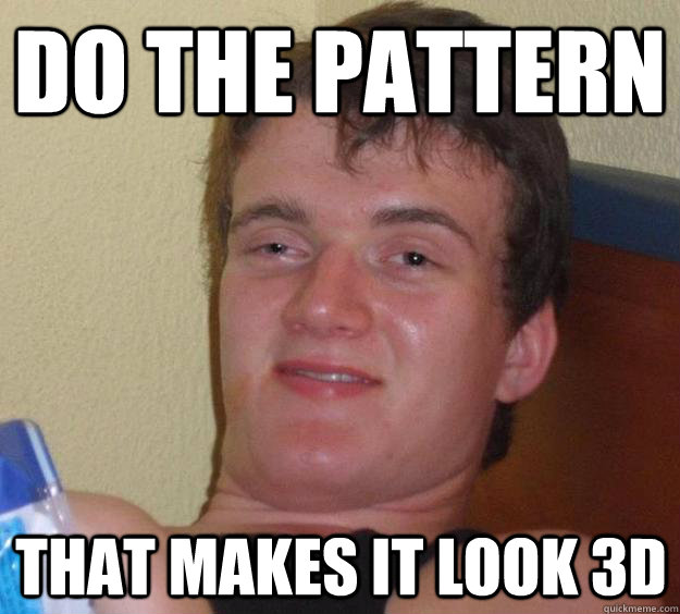 do the pattern that makes it look 3d  10 Guy