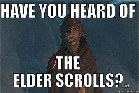 HAVE YOU HEARD OF  THE ELDER SCROLLS? Misc