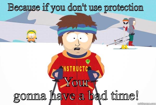 BECAUSE IF YOU DON'T USE PROTECTION  YOUR GONNA HAVE A BAD TIME! Super Cool Ski Instructor