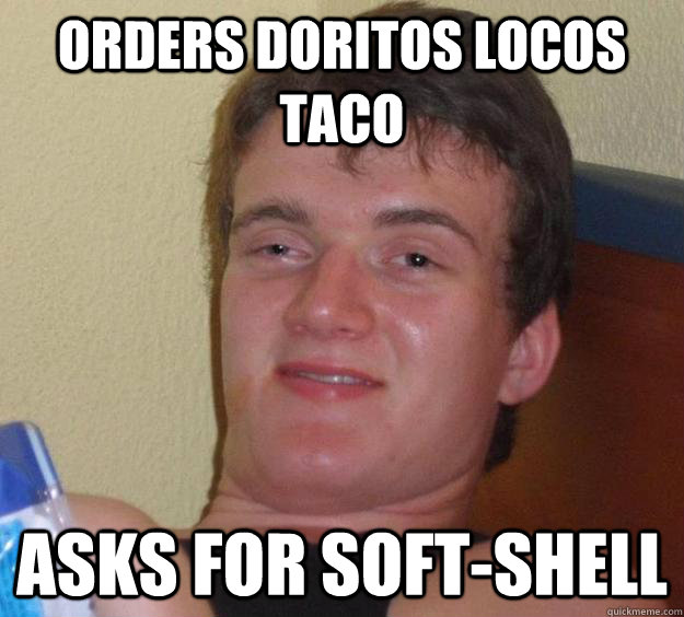 Orders doritos locos taco asks for soft-shell - Orders doritos locos taco asks for soft-shell  10 Guy