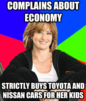 Complains about economy Strictly buys Toyota and Nissan cars for her kids  Sheltering Suburban Mom