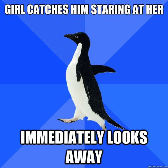 girl catches him staring at her immediately looks away  Socially Awkward Penguin