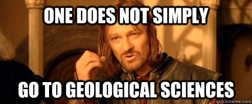 One does not simply Go to geological sciences  One Does Not Simply