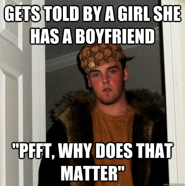 Gets told by a girl she has a boyfriend 