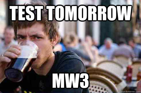 Test Tomorrow MW3  Lazy College Senior