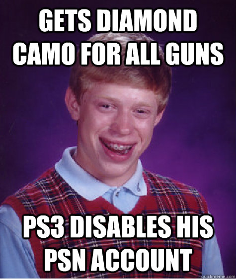 gets diamond camo for all guns ps3 disables his psn account  Bad Luck Brian