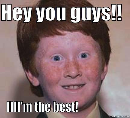 HEY YOU GUYS!!   IIII'M THE BEST!                     Over Confident Ginger