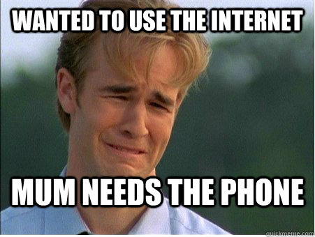 Wanted to use the internet mum needs the phone  1990s Problems