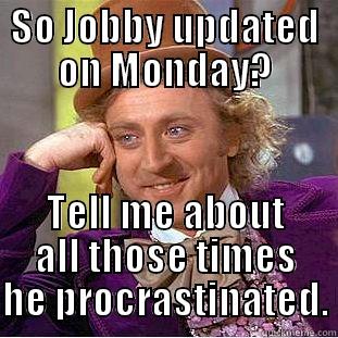 SO JOBBY UPDATED ON MONDAY? TELL ME ABOUT ALL THOSE TIMES HE PROCRASTINATED. Creepy Wonka