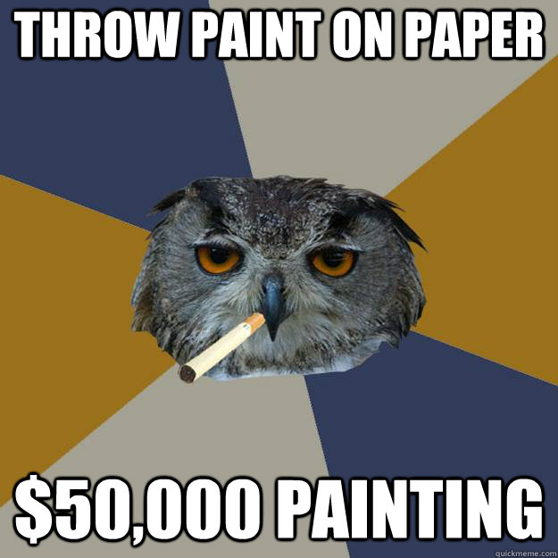 throw paint on paper $50,000 painting - throw paint on paper $50,000 painting  Art Student Owl