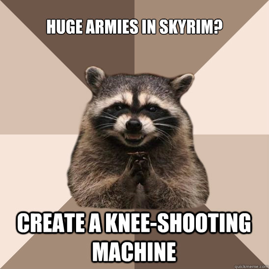 Huge armies in skyrim? Create a knee-shooting machine  Evil Plotting Raccoon