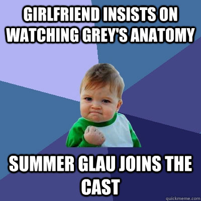 Girlfriend insists on watching Grey's Anatomy Summer Glau joins the cast  Success Kid