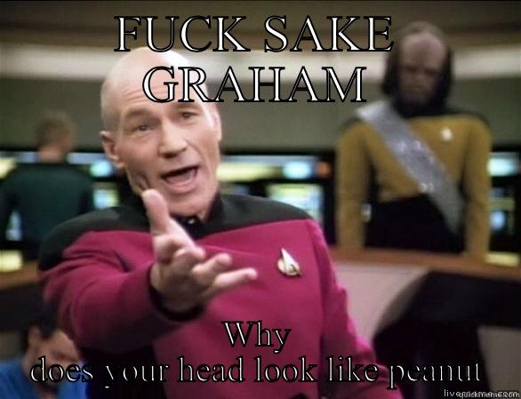 FUCK SAKE GRAHAM WHY DOES YOUR HEAD LOOK LIKE PEANUT Annoyed Picard HD