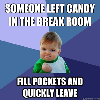 Someone left candy in the break room Fill pockets and quickly leave - Someone left candy in the break room Fill pockets and quickly leave  Success Kid