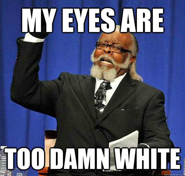 My Eyes are Too Damn White  Jimmy McMillan