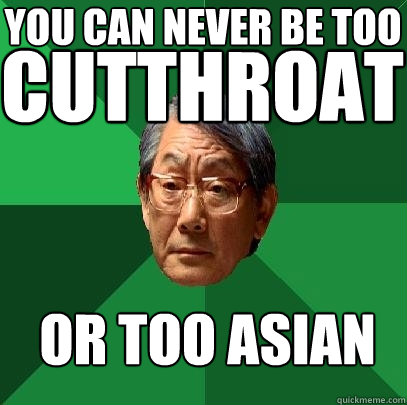 you can never be too cutthroat or too asian - you can never be too cutthroat or too asian  High Expectations Asian Father