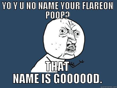 Name your Flareon Poop  - YO Y U NO NAME YOUR FLAREON POOP? THAT NAME IS GOOOOOD. Misc