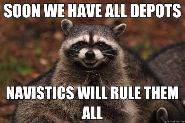 SOON WE HAVE ALL DEPOTS NAVISTICS WILL RULE THEM ALL  Evil Plotting Raccoon