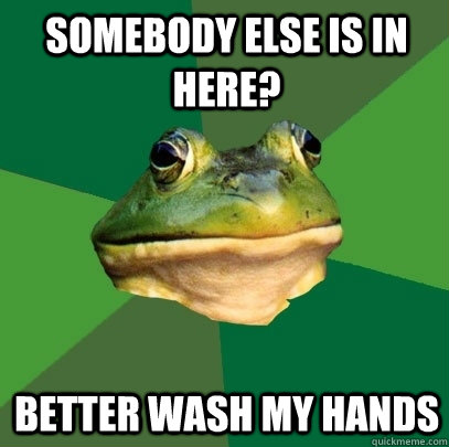 Somebody else is in here? Better wash my hands  Foul Bachelor Frog