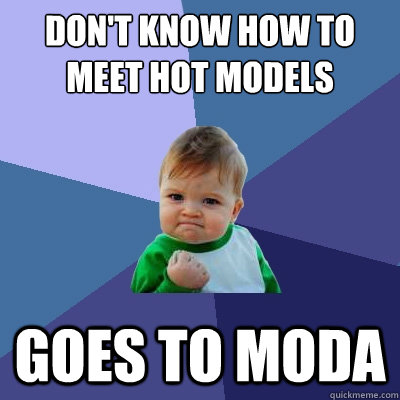 Don't know how to meet hot models Goes to MODA  Success Kid