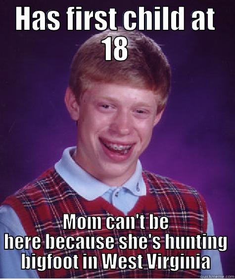 HAS FIRST CHILD AT 18 MOM CAN'T BE HERE BECAUSE SHE'S HUNTING BIGFOOT IN WEST VIRGINIA Bad Luck Brian