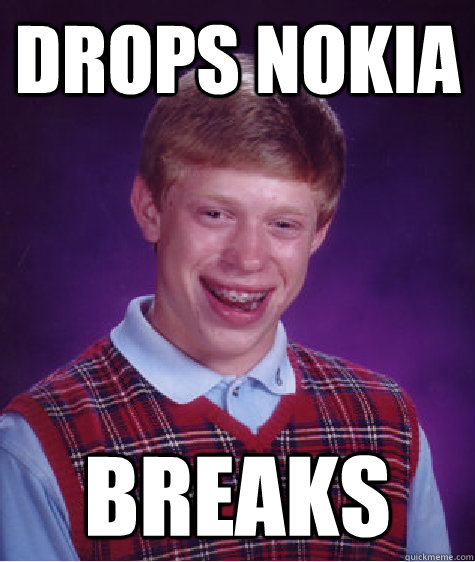 Drops Nokia breaks  Bad Luck Brian