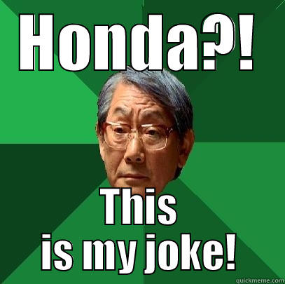 shit Honda - HONDA?! THIS IS MY JOKE! High Expectations Asian Father