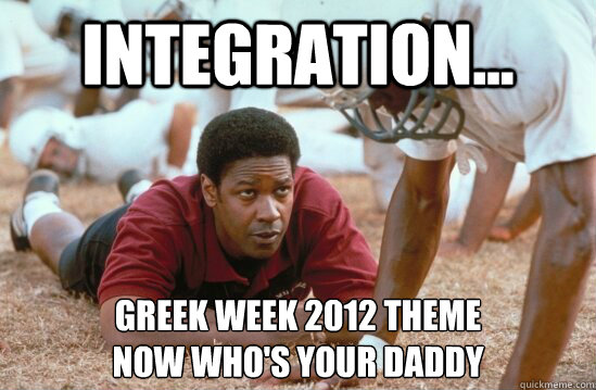 integration... greek week 2012 theme
now who's your daddy   remember the titans