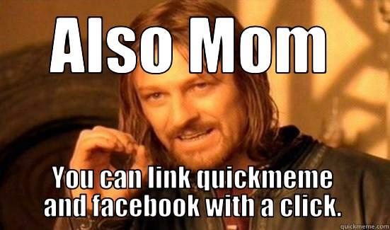 ohh yeah - ALSO MOM YOU CAN LINK QUICKMEME AND FACEBOOK WITH A CLICK. Boromir