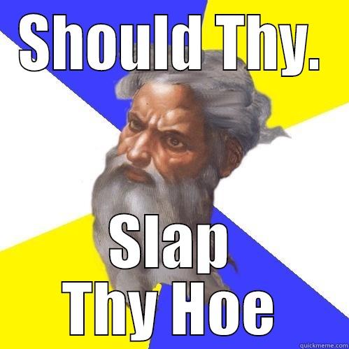 SHOULD THY. SLAP THY HOE Advice God