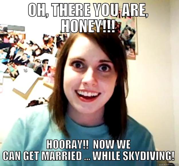 OH, THERE YOU ARE, HONEY!!! HOORAY!!  NOW WE CAN GET MARRIED ... WHILE SKYDIVING! Overly Attached Girlfriend