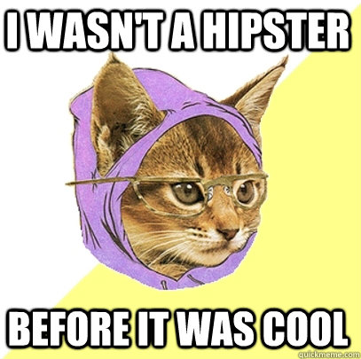 I wasn't a hipster Before it was cool  Hipster Kitty