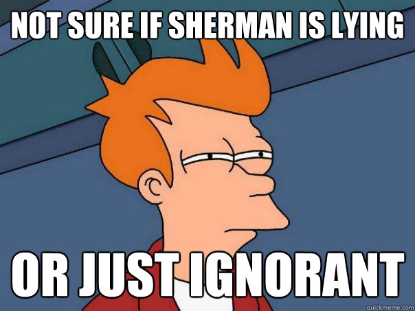 Not sure if Sherman is lying Or just ignorant  Futurama Fry