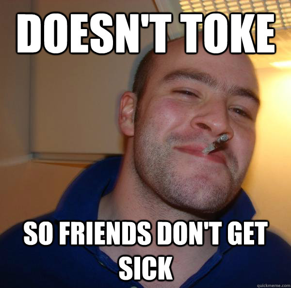 Doesn't toke so friends don't get sick - Doesn't toke so friends don't get sick  Misc