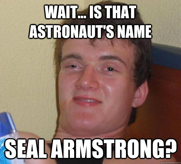 Wait... is that astronaut's Name Seal Armstrong? - Wait... is that astronaut's Name Seal Armstrong?  10 Guy