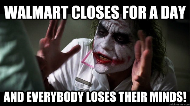 Walmart closes for a day AND EVERYBODY LOSES THeir minds!  Joker Mind Loss