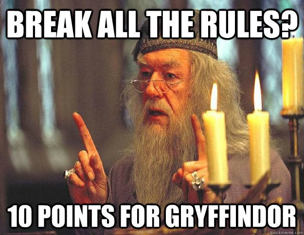 Break all the rules? 10 points for gryffindor  Scumbag Dumbledore