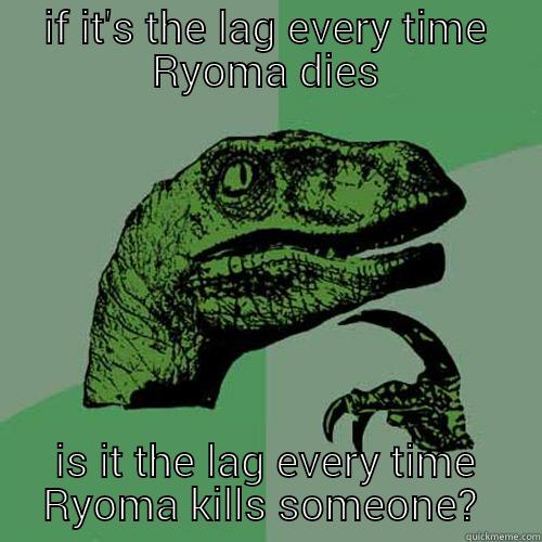 funny Ryoma - IF IT'S THE LAG EVERY TIME RYOMA DIES IS IT THE LAG EVERY TIME RYOMA KILLS SOMEONE?  Philosoraptor