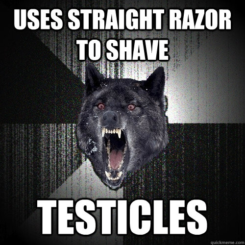 Uses straight razor to shave TESTICLES  Insanity Wolf