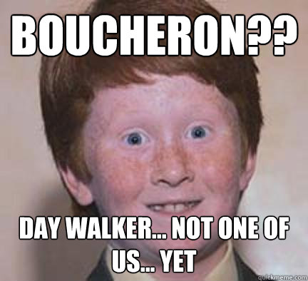 Boucheron?? Day Walker... not one of us... yet  Over Confident Ginger