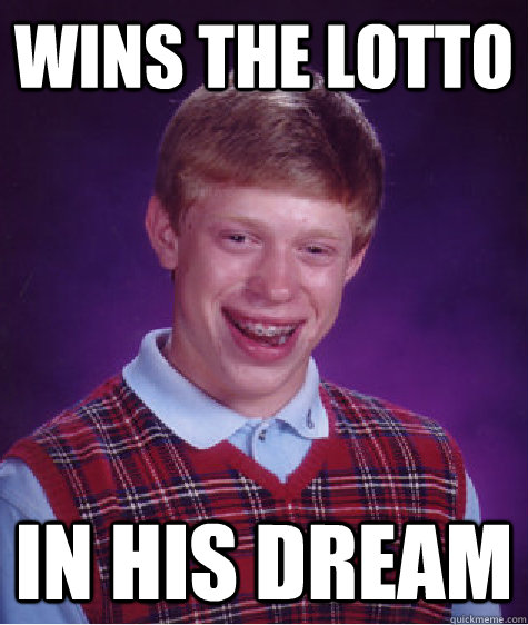 wins the lotto in his dream  Bad Luck Brian