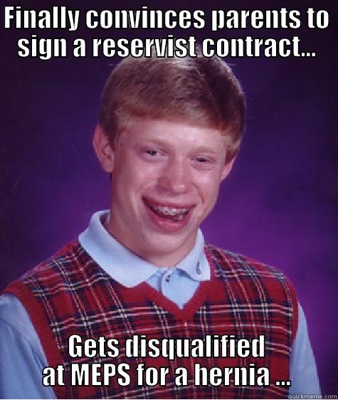 FINALLY CONVINCES PARENTS TO SIGN A RESERVIST CONTRACT... GETS DISQUALIFIED AT MEPS FOR A HERNIA ... Bad Luck Brian