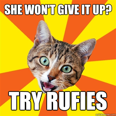 she won't give it up? try rufies  Bad Advice Cat