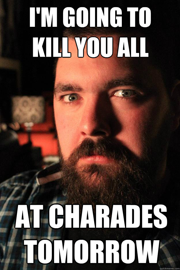I'm going to 
kill you all at charades tomorrow  Dating Site Murderer