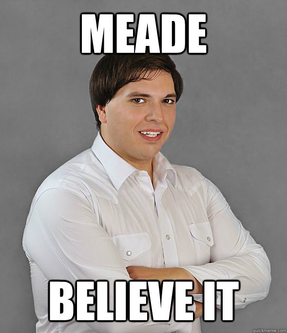 MEADE BELIEVE IT - MEADE BELIEVE IT  Meade